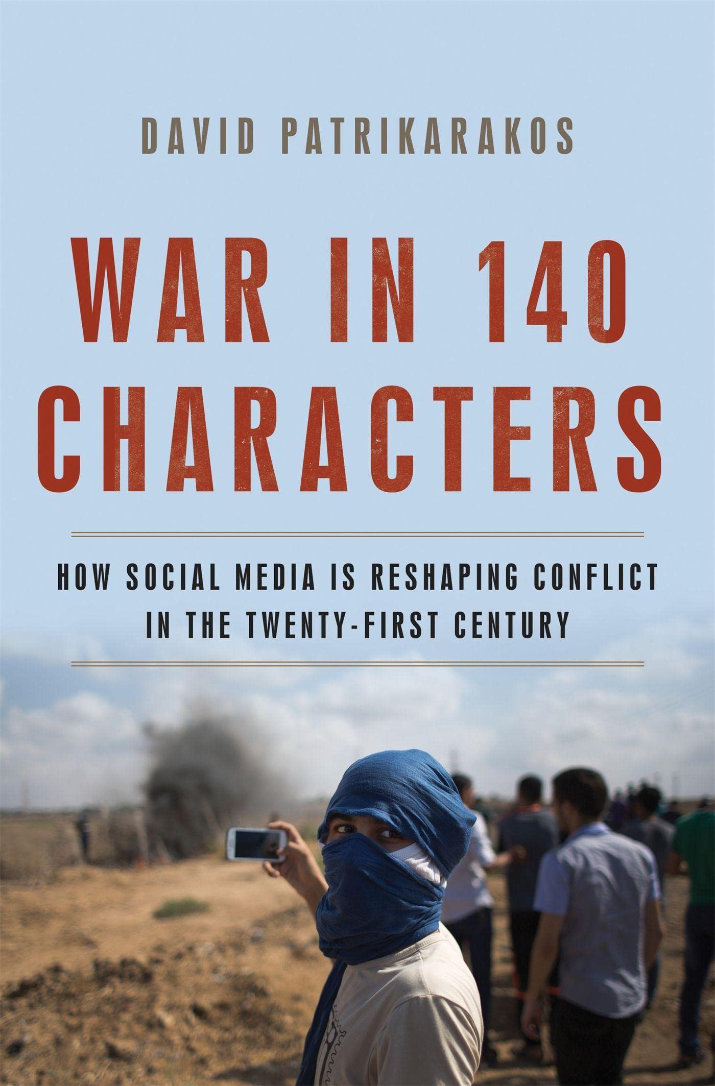 War In 140 Characters: How Social Media Is Reshaping Conflict In The Twentyfirst Century