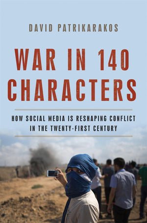 War In 140 Characters: How Social Media Is Reshaping Conflict In The Twentyfirst Century