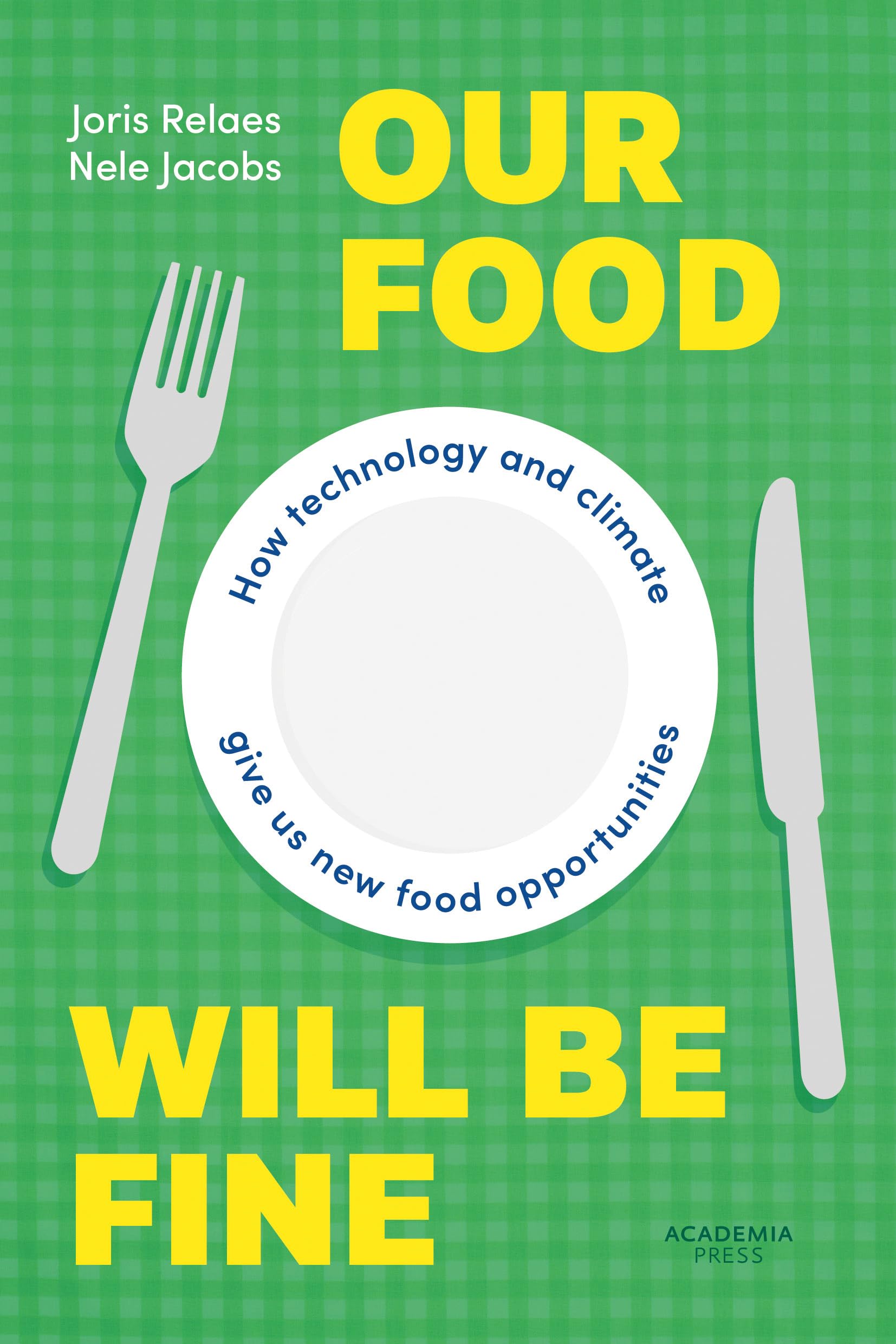Our Food Will Be Fine: How Technology And Climate Give Us New Food Opportunities (Academia Press)