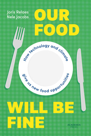 Our Food Will Be Fine: How Technology And Climate Give Us New Food Opportunities (Academia Press)