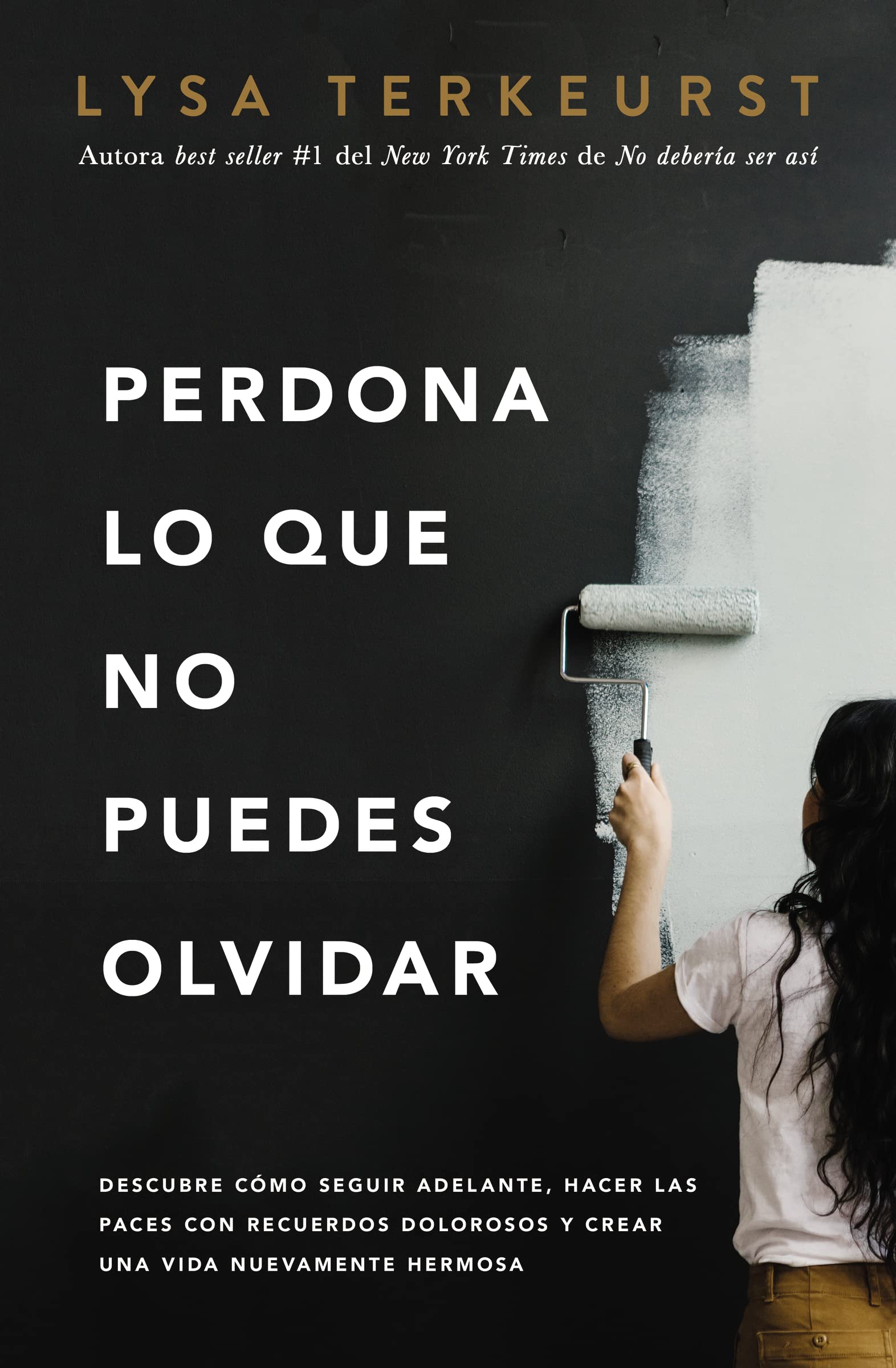 Perdona lo que no puedes olvidar: Descubre cmo seguir adelante, hacer las paces con recuerdos dolorosos y crear una vida nueva