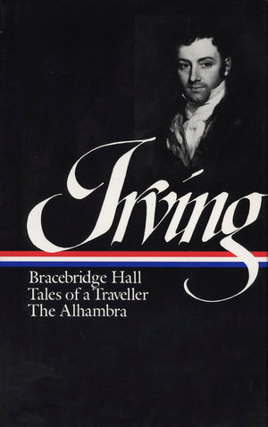 Washington Irving : Bracebridge Hall, Tales Of A Traveller, The Alhambra (Library Of America) (Library Of America Washington Irv