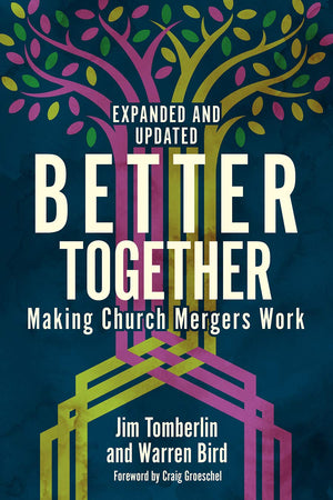 Better Together: Making Church Mergers Work  Expanded And Updated
