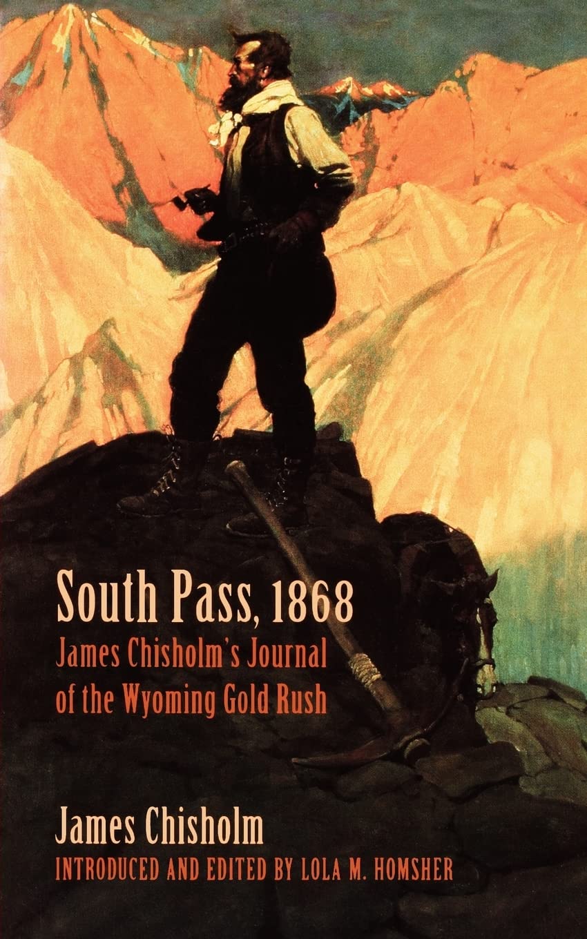South Pass, 1868: James Chisholm'S Journal Of The Wyoming Gold Rush,Used