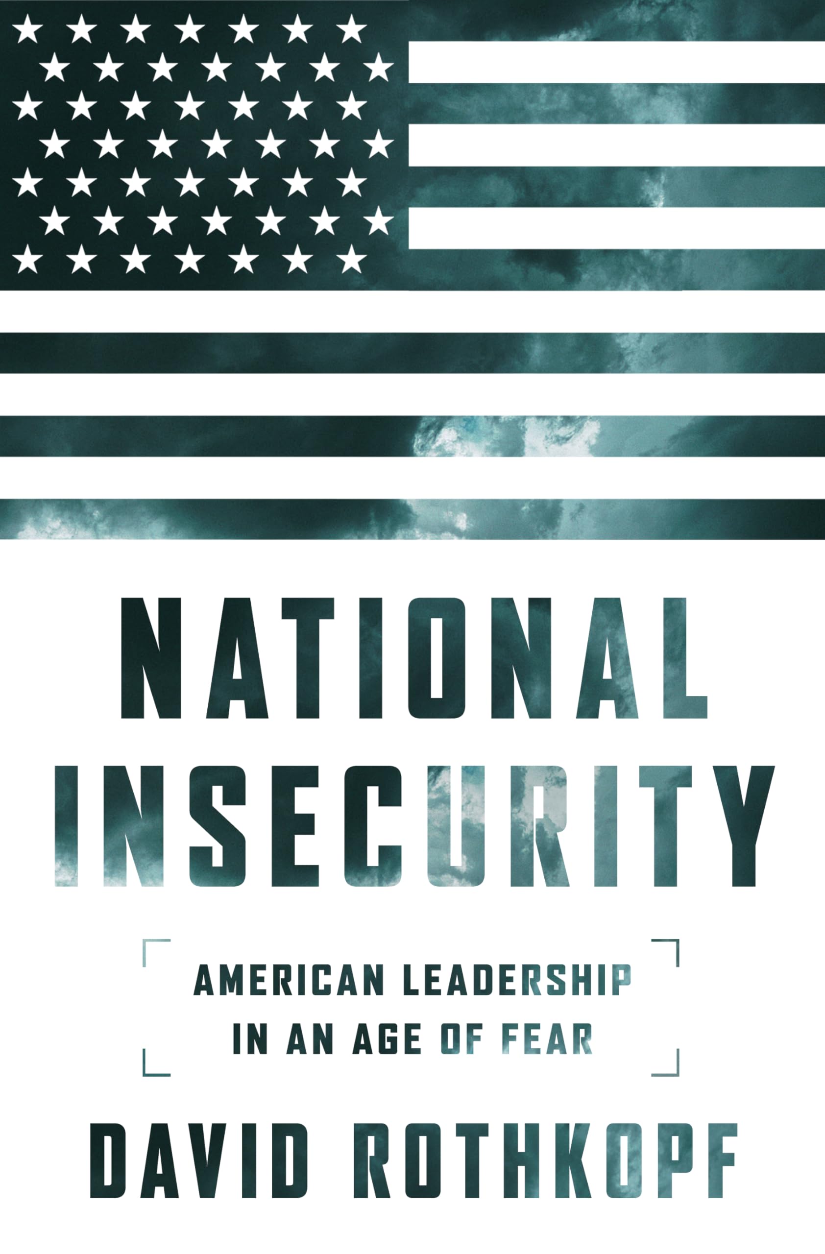 National Insecurity: American Leadership In An Age Of Fear