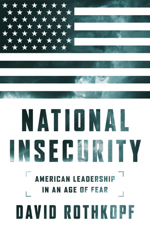 National Insecurity: American Leadership In An Age Of Fear