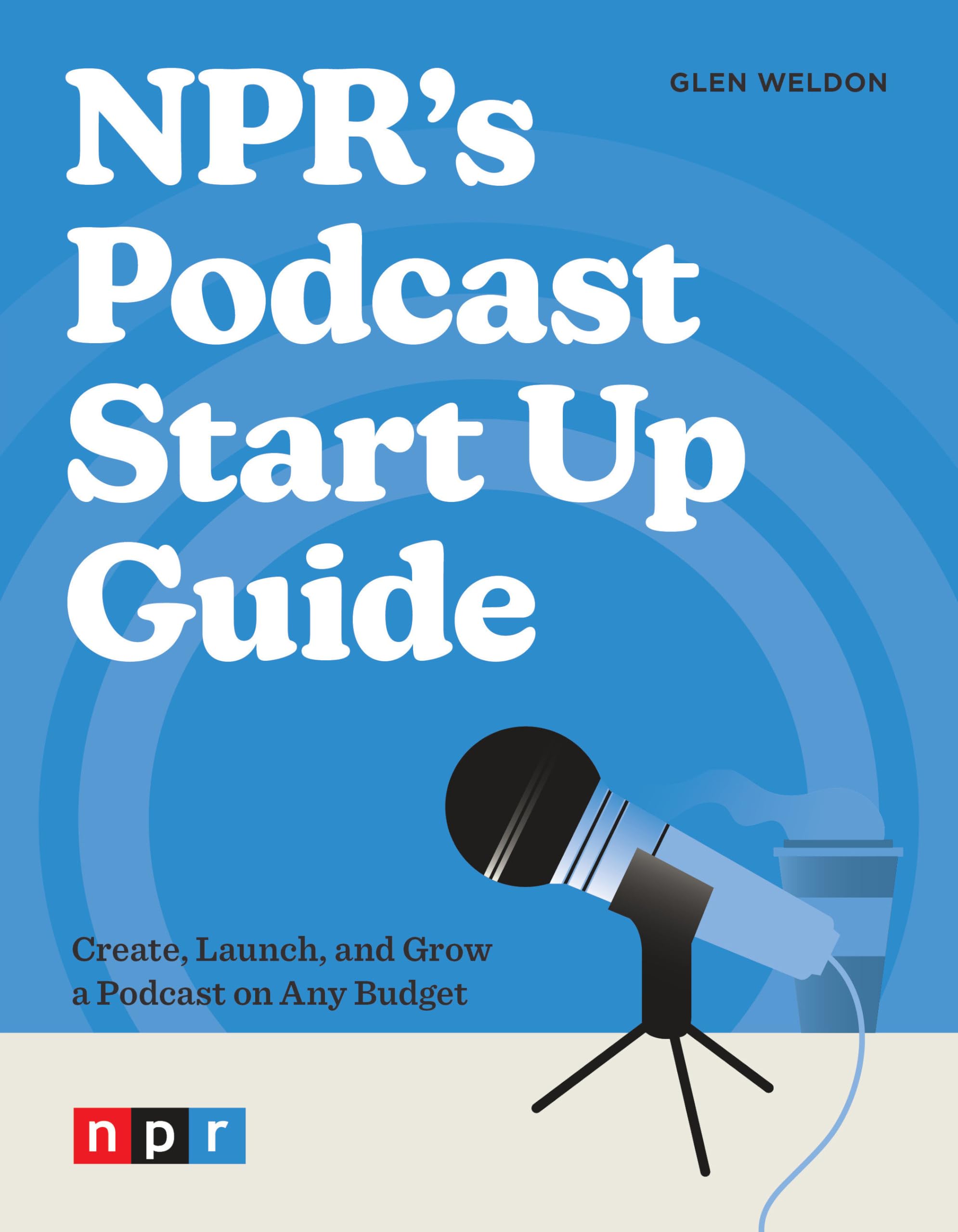 NPR's Podcast Start Up Guide: Create, Launch, and Grow a Podcast on Any Budget,New