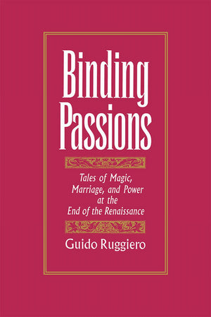 Binding Passions: Tales of Magic, Marriage, and Power at the End of the Renaissance,New