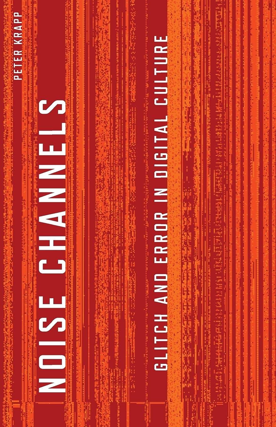 Noise Channels: Glitch and Error in Digital Culture (Electronic Mediations),Used