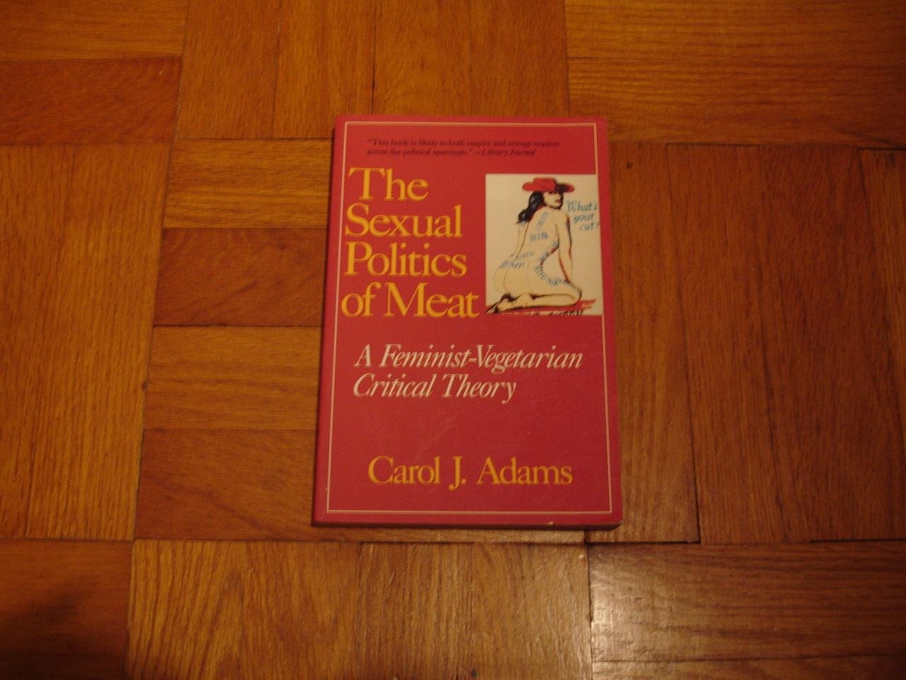 The Sexual Politics of Meat: A FeministVegetarian Critical Theory,New