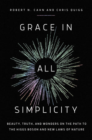 Grace In All Simplicity: Beauty, Truth, And Wonders On The Path To The Higgs Boson And New Laws Of Nature,New