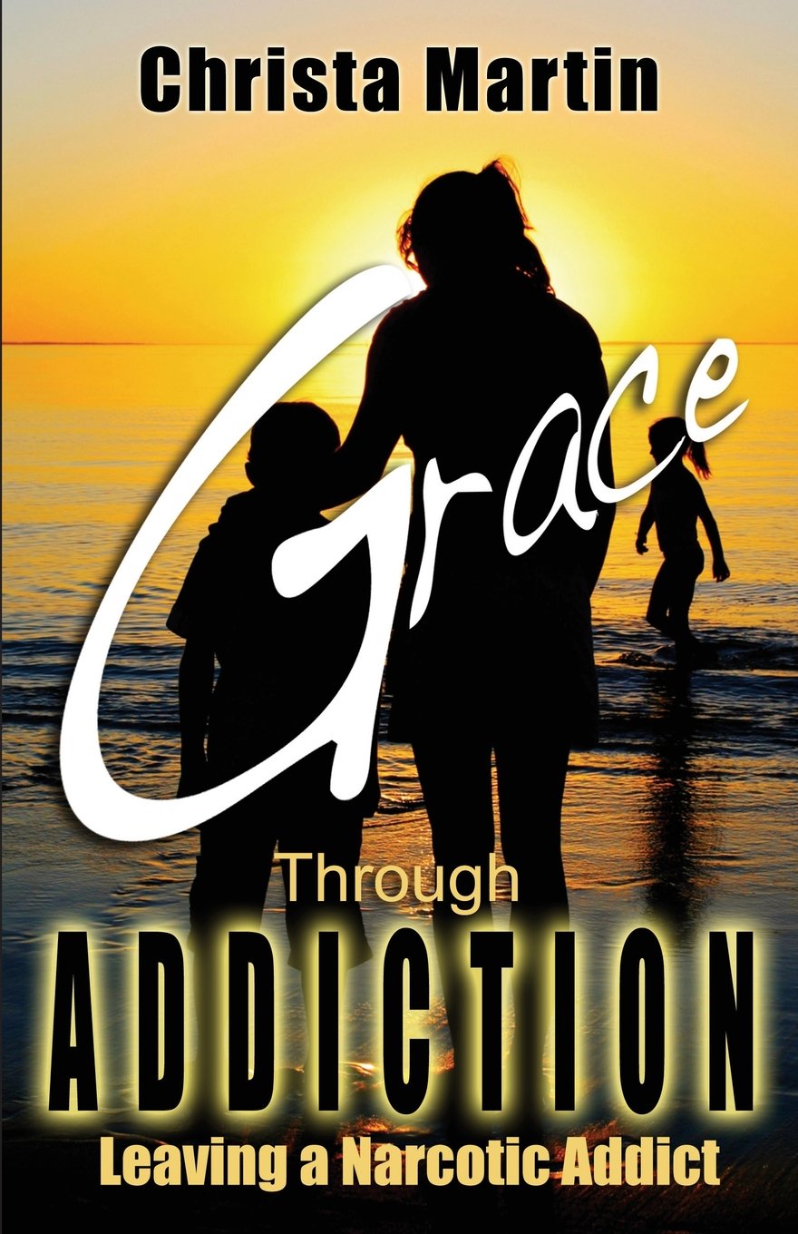 Grace Through Addiction: Leaving a Narcotic Addict,Used