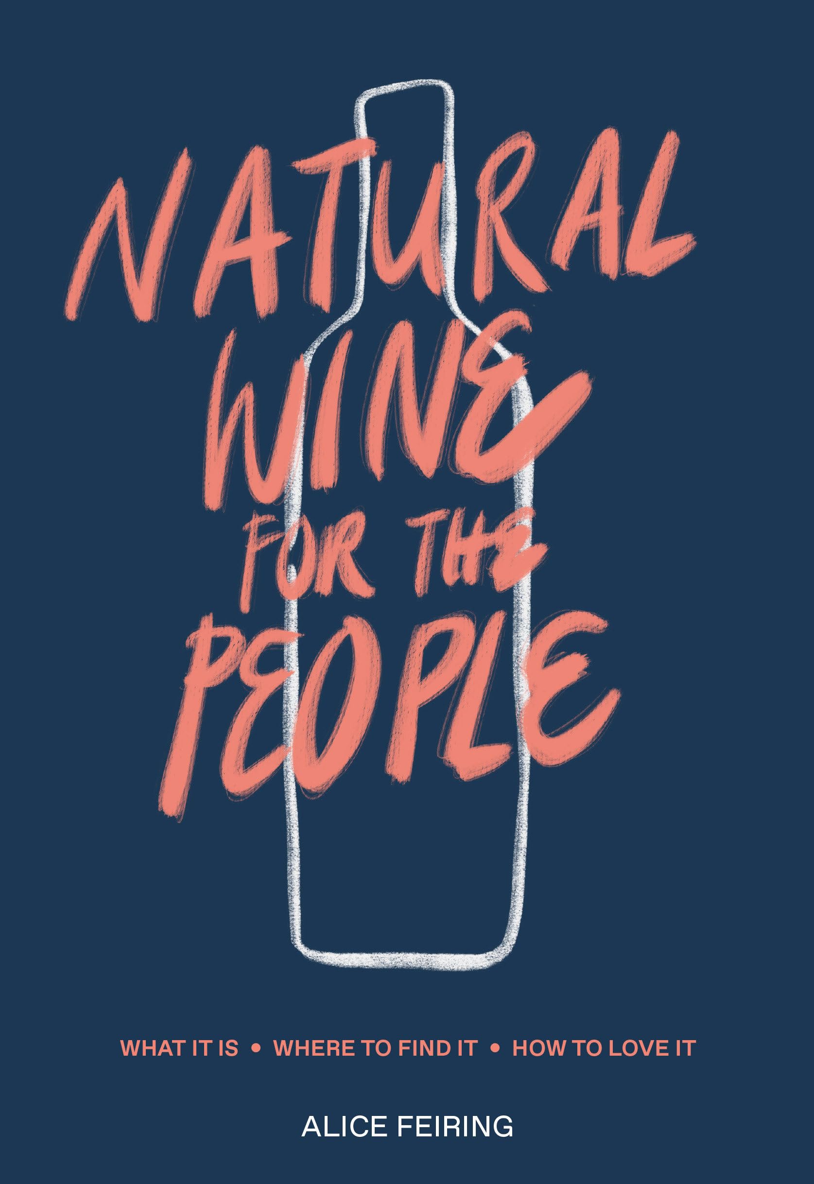 Natural Wine for the People: What It Is, Where to Find It, How to Love It,New