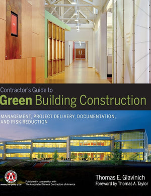 Contractor s Guide to Green Building Construction: Management, Project Delivery, Documentation, and Risk Reduction