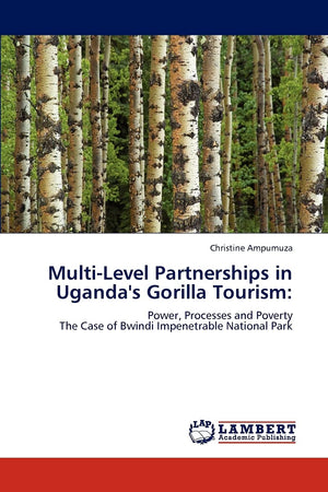 MultiLevel Partnerships in Uganda's Gorilla Tourism:: Power, Processes and Poverty The Case of Bwindi Impenetrable National Par,Used