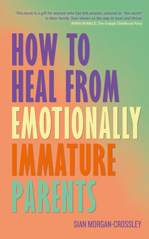 How To Heal From Emotionally Immature Parents: Overcome The Impact Of Toxic Parenting, Heal Childhood Wounds And Feel At Peace W