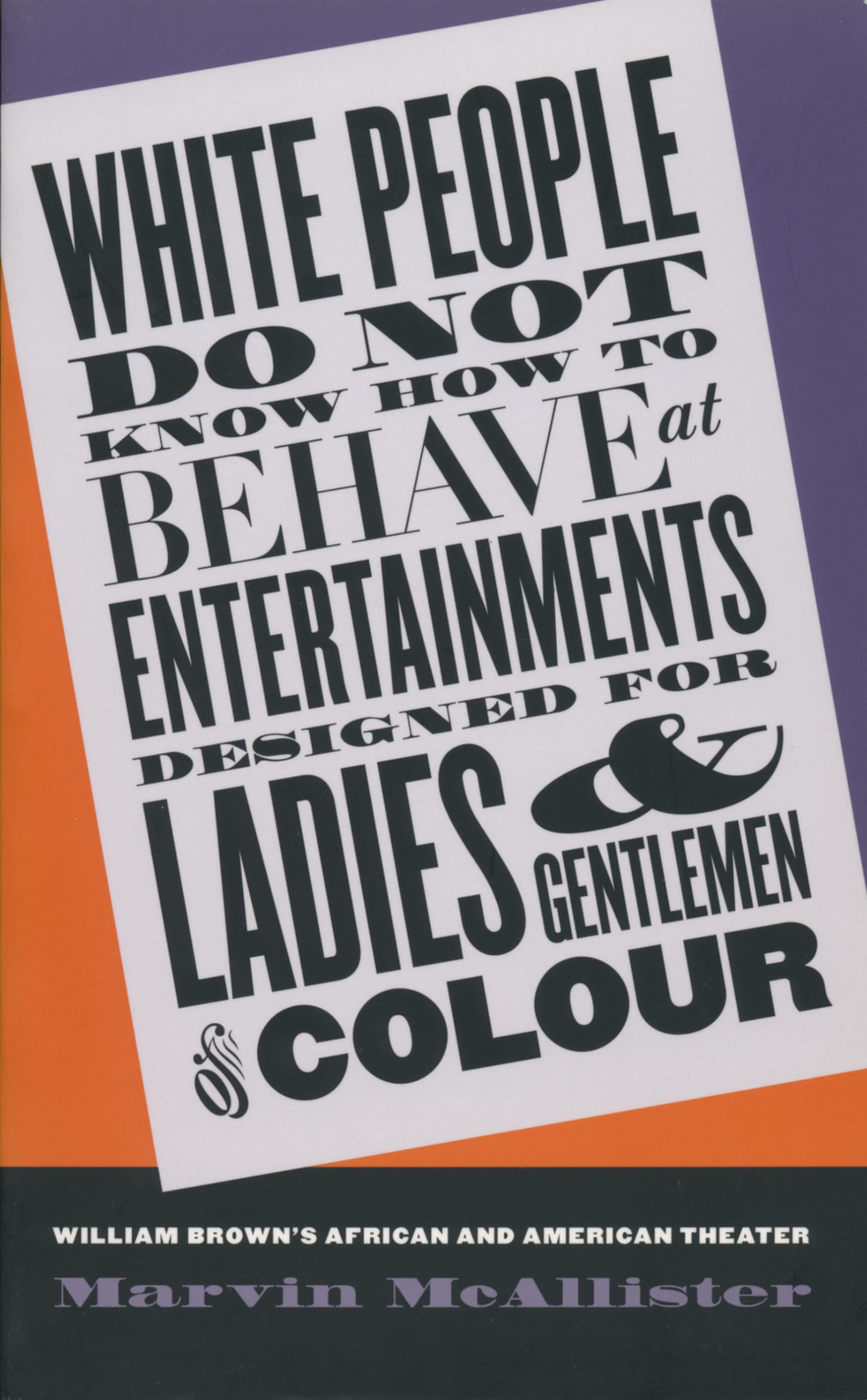 White People Do Not Know How To Behave At Entertainments Designed For Ladies And Gentlemen Of Colour: William Brown'S African An,Used