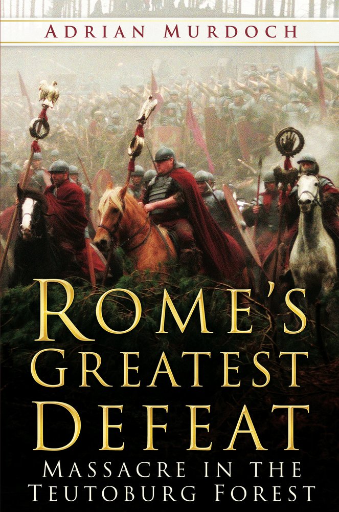 Rome'S Greatest Defeat: Massacre In The Teutoburg Forest,New