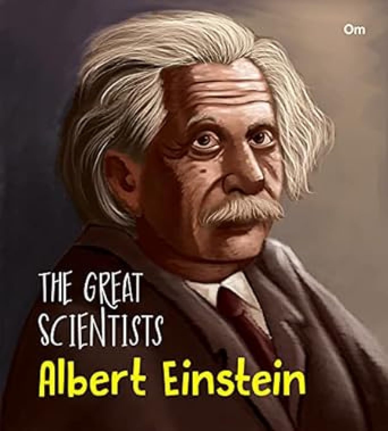 The Great Scientists- Albert Einstein (Inspiring Biography Of The WorldS Brightest Scientific Minds)