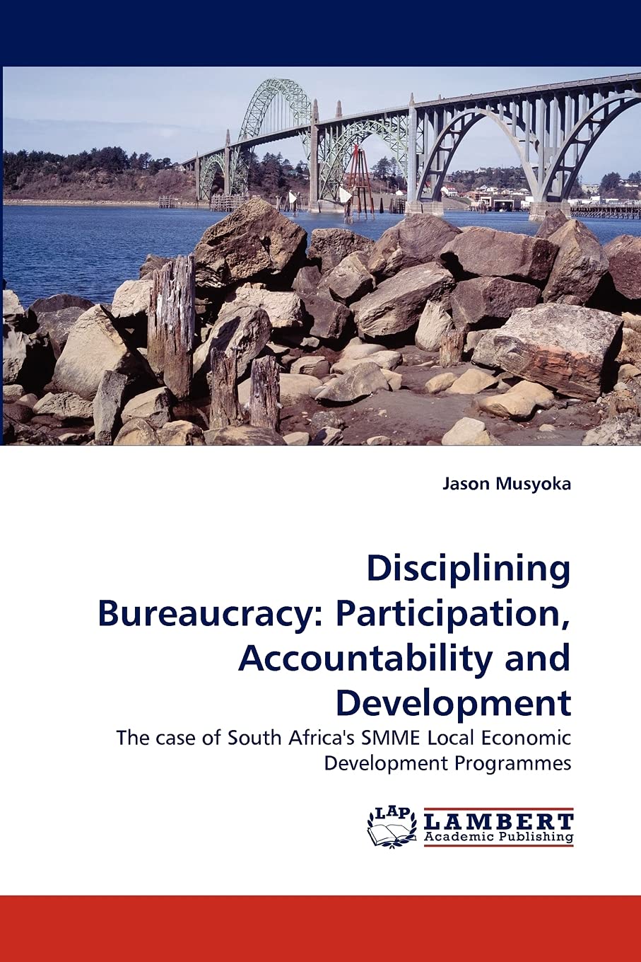 Disciplining Bureaucracy: Participation, Accountability and Development: The case of South Africa's SMME Local Economic Developm,Used