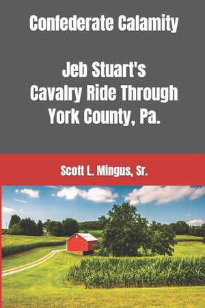 Confederate Calamity: J.E.B. Stuart's Cavalry Ride Through York County, Pa.,Used