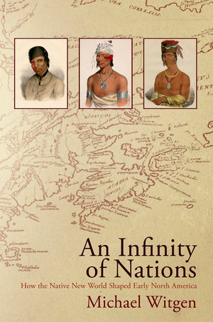 An Infinity Of Nations: How The Native New World Shaped Early North America (Early American Studies)-new
