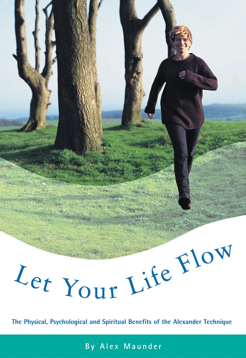 Let Your Life Flow: The Physical, Psychological And Spiritual Benefits Of The Alexander Technique,Used