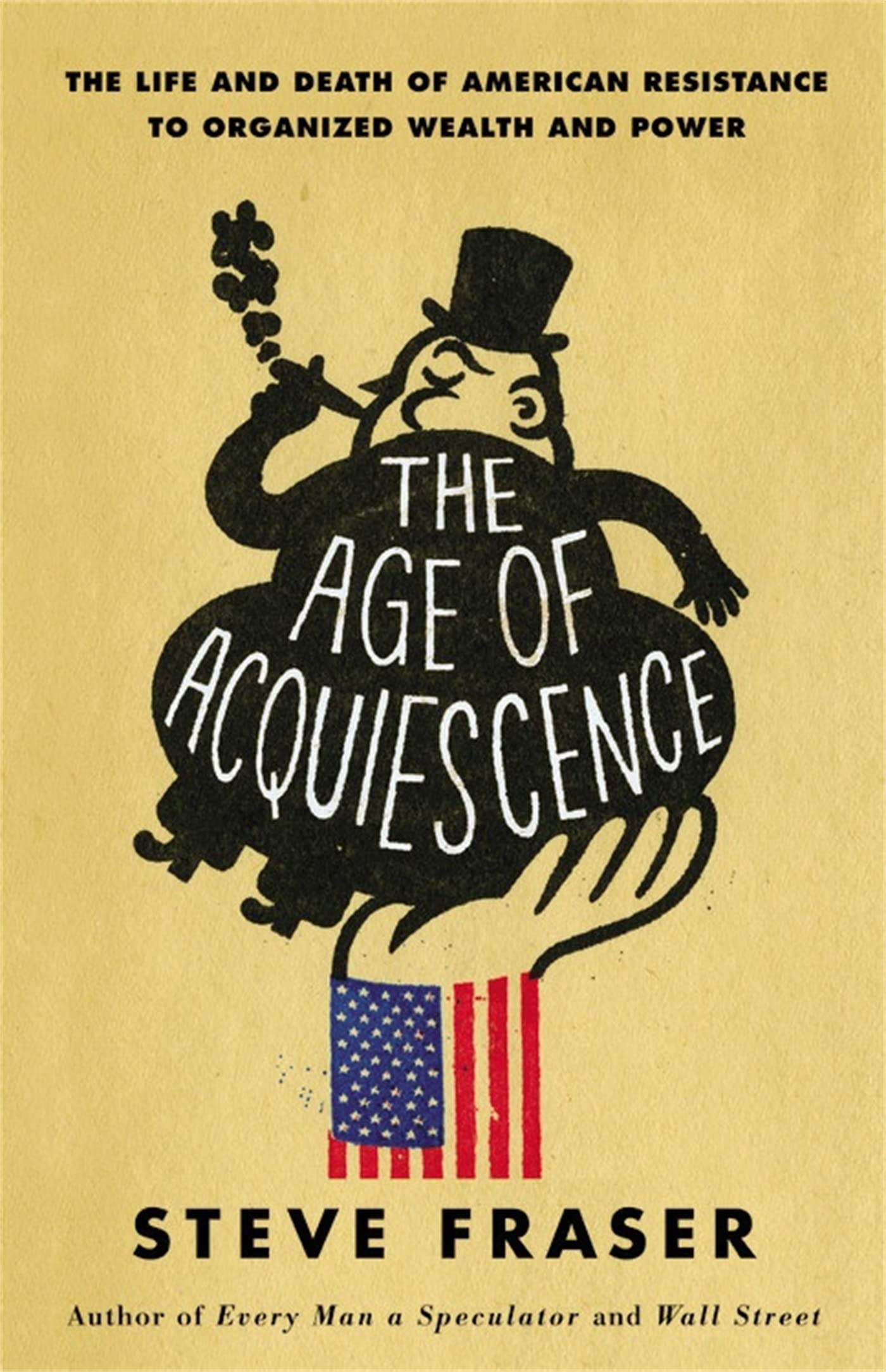 The Age of Acquiescence: The Life and Death of American Resistance to Organized Wealth and Power,Used