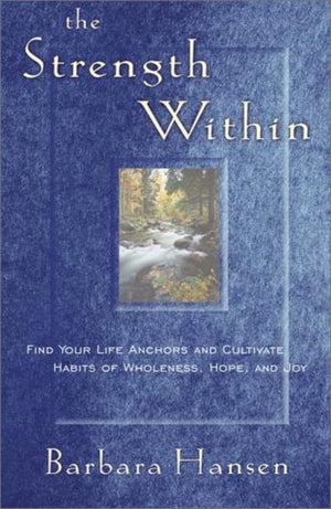 The Strength Within: Find Your Life Anchors And Cultivate Habits Of Wholeness, Hope, And Joy