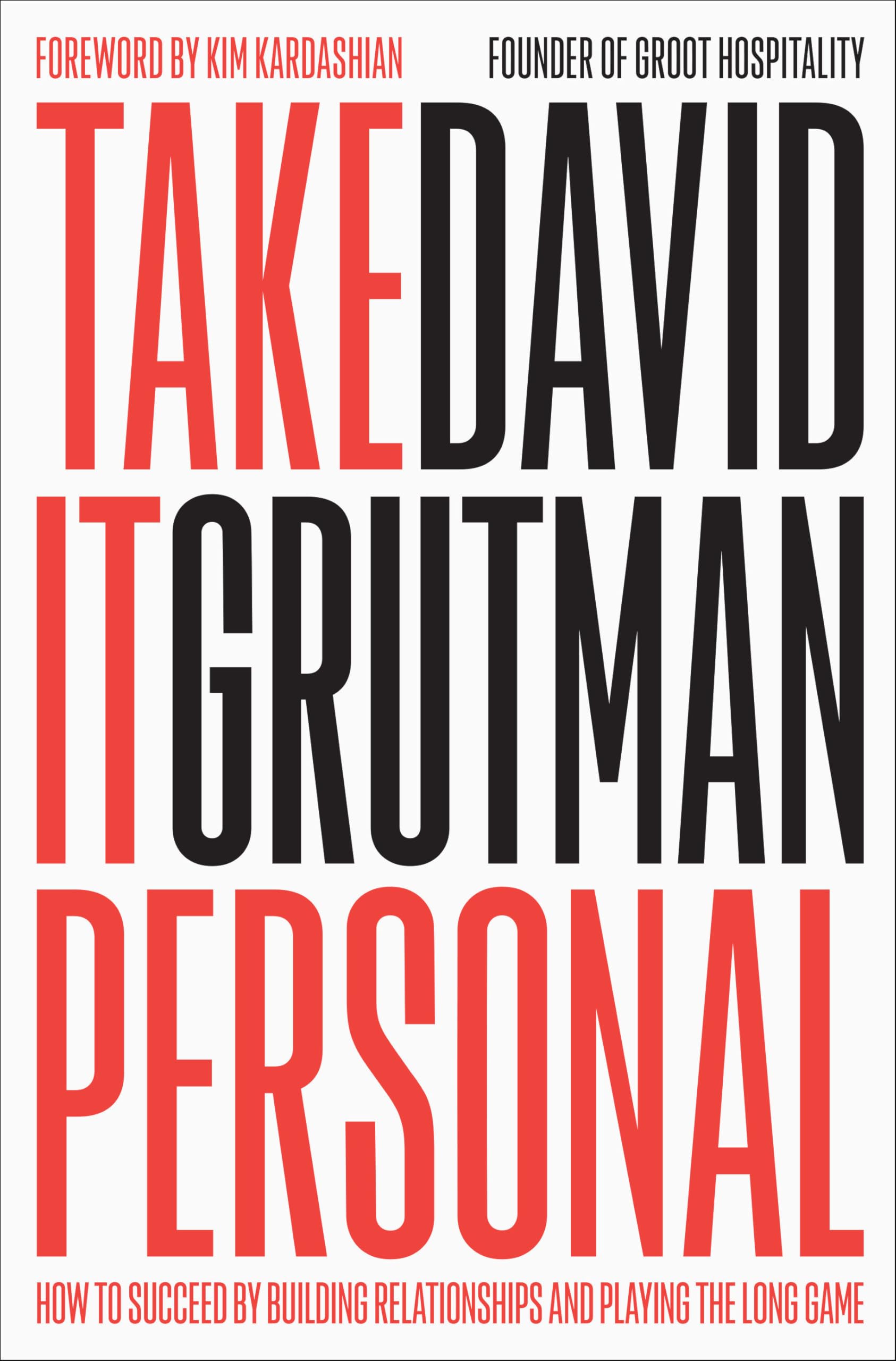 Take It Personal: How To Succeed By Building Relationships And Playing The Long Game