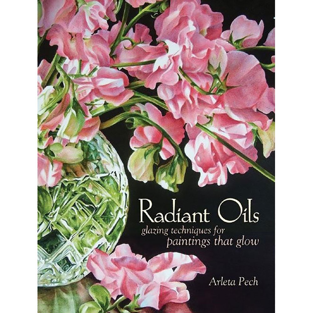 Radiant Oils: Glazing Techniques for Fruit and Flower Paintings That Glow,New
