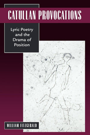 Catullan Provocations: Lyric Poetry and the Drama of Position (Classics and Contemporary Thought) (Volume 1),New