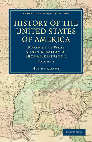 History of the United States of America (18011817): Volume 1: During the First Administration of Thomas Jefferson 1 (Cambridge ,Used