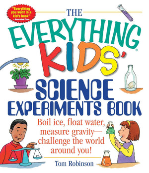 The Everything Kids' Science Experiments Book: Boil Ice, Float Water, Measure Gravitychallenge The World Around You! (Everythin