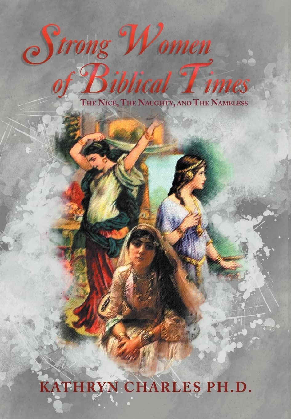 Strong Women of Biblical Times: The Nice, the Naughty and the Nameless,New
