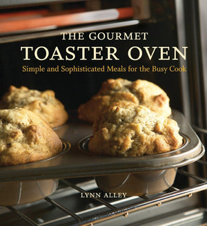 The Gourmet Toaster Oven: Simple and Sophisticated Meals for the Busy Cook [A Cookbook],Used
