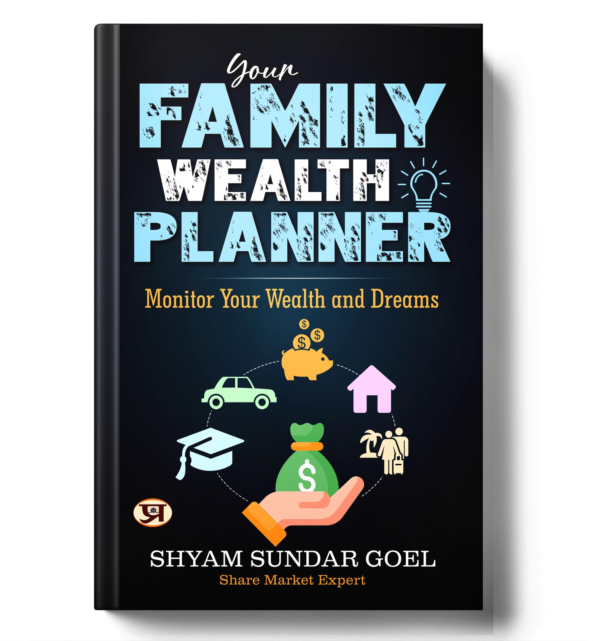 Your Family Wealth Planner: A Complete Financial Organizer Book To Track, Plan & Monitor Wealth Goals For Family Members | Manage Assets, Dreams, Retirement, Education & Legacy | Shyam Sundar Goel