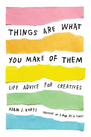 Things Are What You Make Of Them: Life Advice For Creatives-used