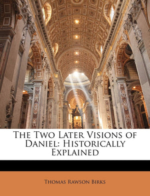 The Two Later Visions of Daniel: Historically Explained,New