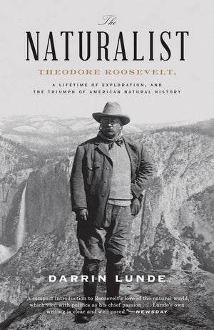 The Naturalist: Theodore Roosevelt, A Lifetime Of Exploration, And The Triumph Of American Natural History,New