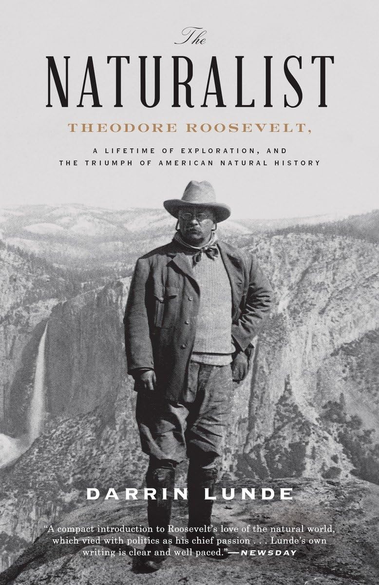 The Naturalist: Theodore Roosevelt, A Lifetime Of Exploration, And The Triumph Of American Natural History,New