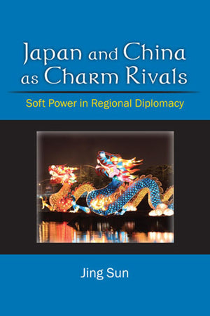 Japan and China as Charm Rivals: Soft Power in Regional Diplomacy,Used