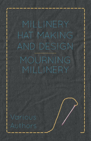 Mourning Millinery: Millinery Hat Making And Design,Used