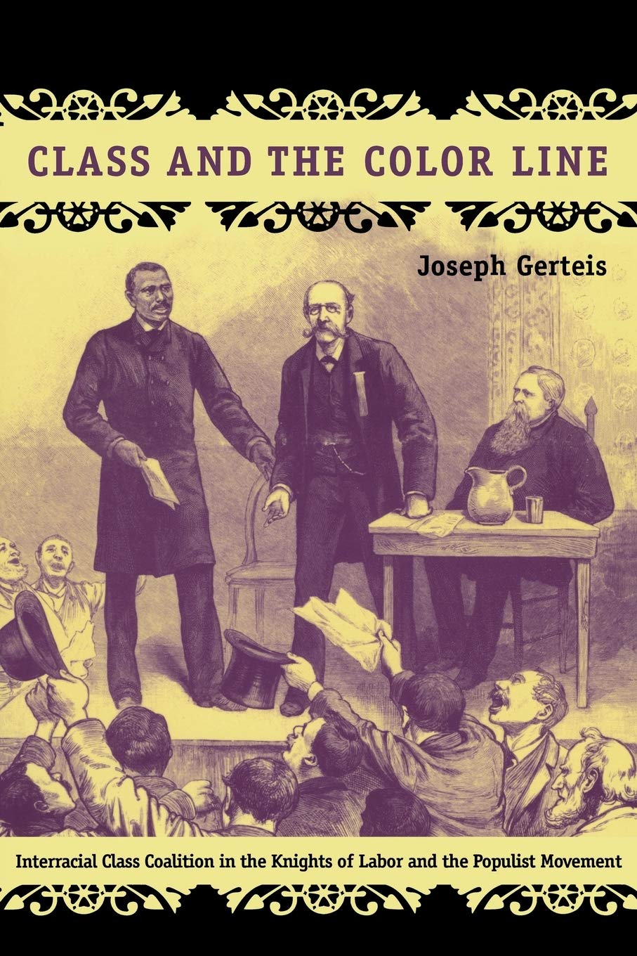 Class and the Color Line: Interracial Class Coalition in the Knights of Labor and the Populist Movement (Politics, History, and ,Used