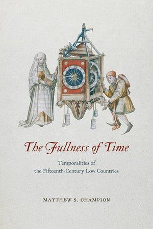 The Fullness of Time: Temporalities of the FifteenthCentury Low Countries,New