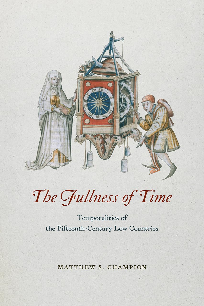 The Fullness of Time: Temporalities of the FifteenthCentury Low Countries,New