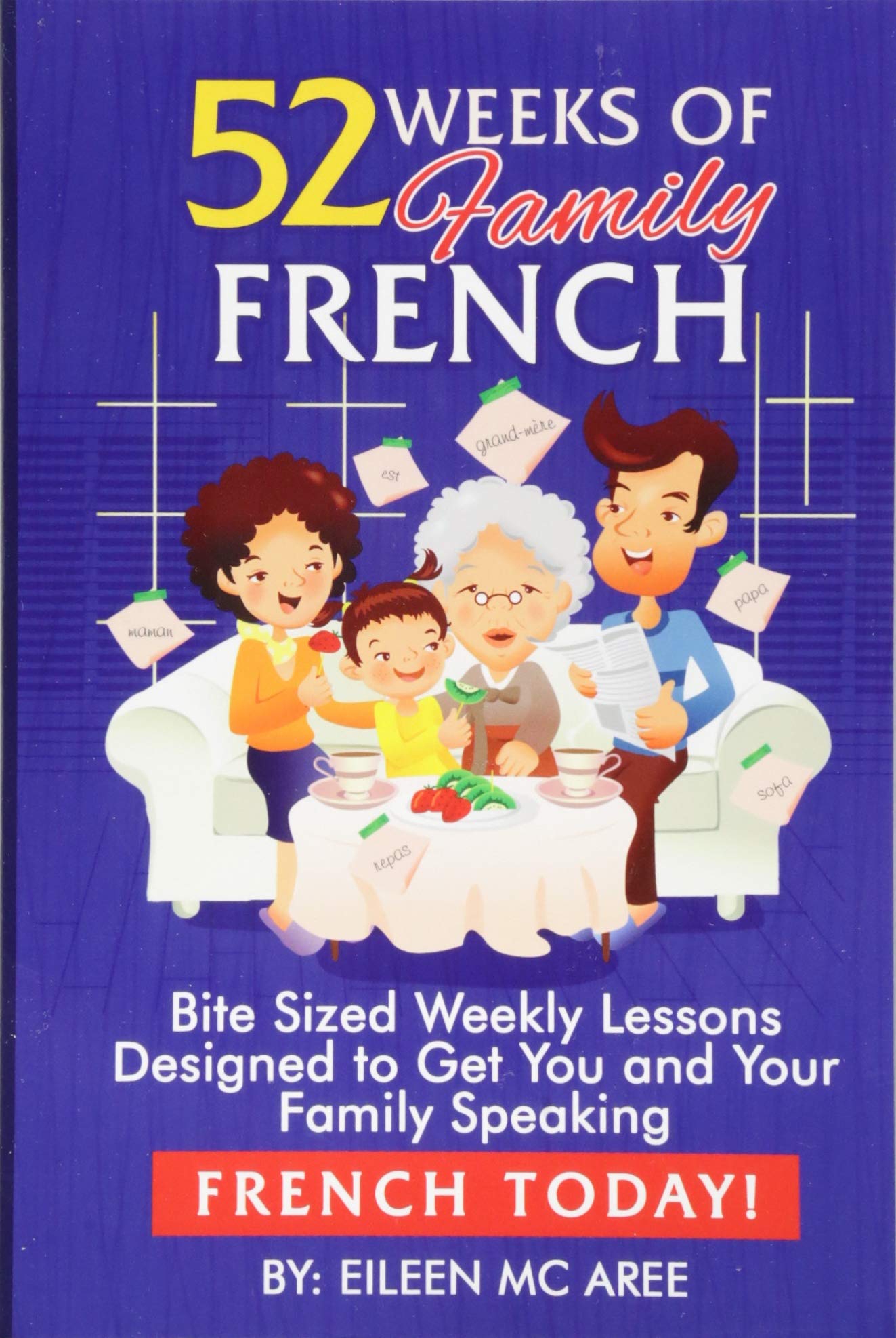 52 Weeks Of Family French: Bite Sized Weekly Lessons Designed To Get You And Your Family Speaking French Today