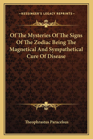 Of The Mysteries Of The Signs Of The Zodiac Being The Magnetical And Sympathetical Cure Of Disease,New