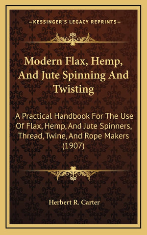 Modern Flax, Hemp, And Jute Spinning And Twisting: A Practical Handbook For The Use Of Flax, Hemp, And Jute Spinners, Thread, Tw,Used