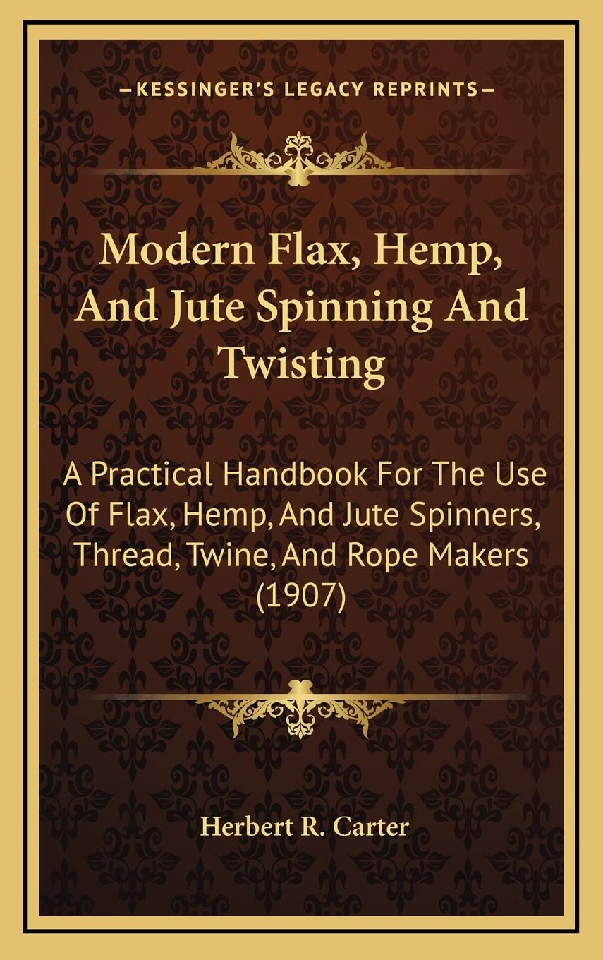 Modern Flax, Hemp, And Jute Spinning And Twisting: A Practical Handbook For The Use Of Flax, Hemp, And Jute Spinners, Thread, Tw,Used